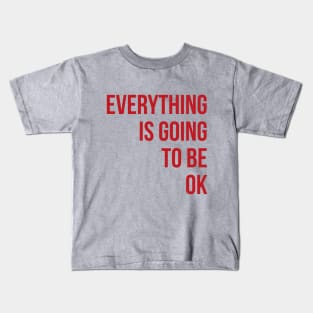 Everything Is Going To Be OK Kids T-Shirt